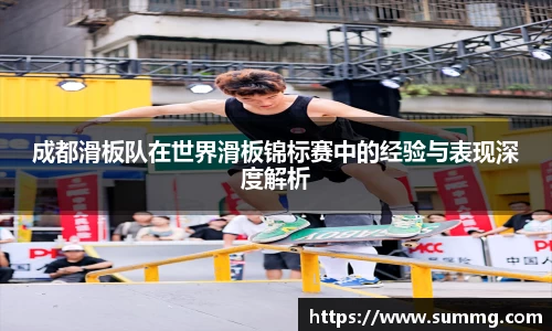 成都滑板队在世界滑板锦标赛中的经验与表现深度解析